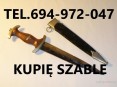 KUPIĘ SZABLE,BAGNETY,KORDZIKI,NOŻE,MILITARIA WOJSKOWE TELEFON 694972047