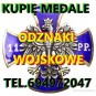 KUPIĘ ODZNACZENIA,ODZNAKI,MEDALE,ORDERY STARE WOJSKOWE TELEFON 694972047